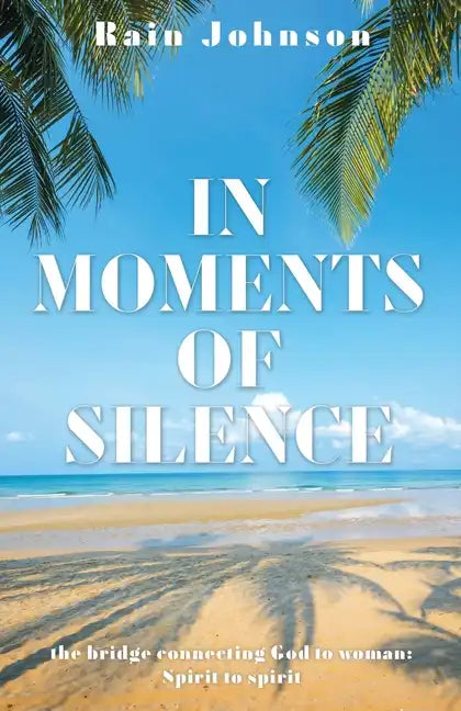 In Moments of Silence: the bridge connecting God to woman; Spirit to spirit - Paperback