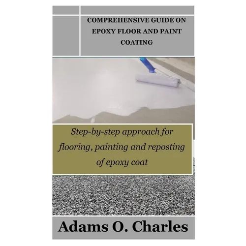 Comprehensive Guide on Epoxy Floor and Paint Coating: Step-by-step approach for flooring, painting and reposting of epoxy coat - Paperback