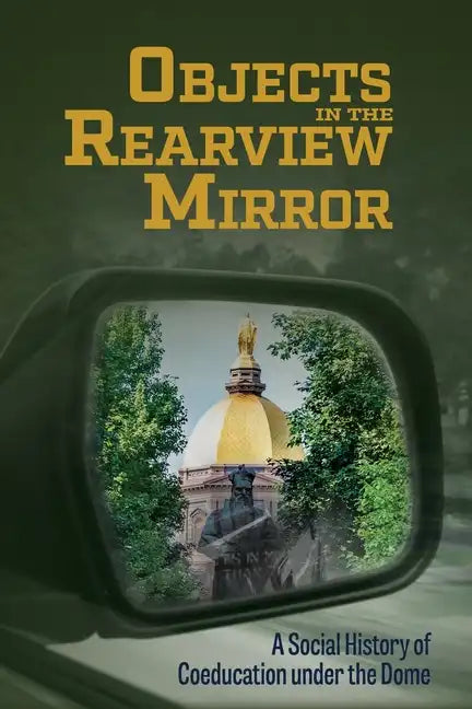 Objects in the Rearview Mirror: A Social History of Coeducation under the Dome - Paperback