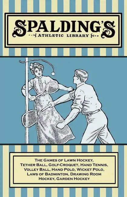 Spalding's Athletic Library - The Games of Lawn Hockey, Tether Ball, Golf-Croquet, Hand Tennis, Volley Ball, Hand Polo, Wicket Polo, Laws of Badminton - Paperback