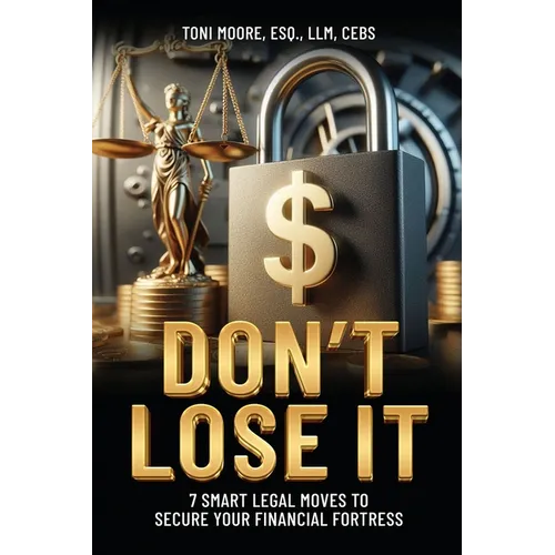 DON'T LOSE IT 7 Smart Legal Moves to Secure Your Financial Fortress - Paperback
