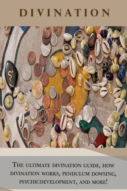 Divination: The ultimate divination guide, how divination works, pendulum dowsing, psychic development, and more! - Paperback