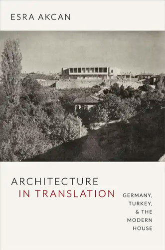 Architecture in Translation: Germany, Turkey, & the Modern House - Paperback