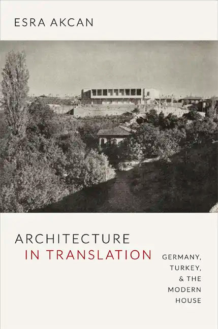 Architecture in Translation: Germany, Turkey, & the Modern House - Paperback