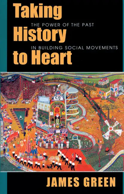 Taking History to Heart: The Power of the Past in Building Social Movements - Paperback