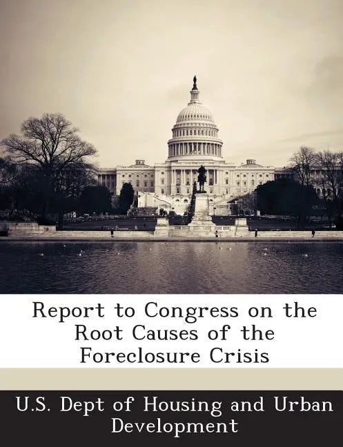 Report to Congress on the Root Causes of the Foreclosure Crisis - Paperback