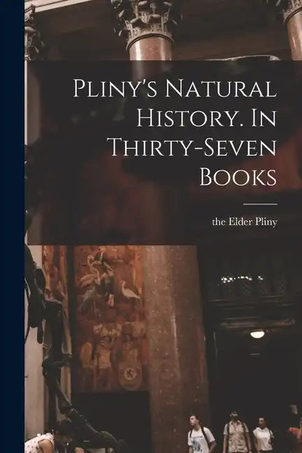 Pliny's Natural History. In Thirty-seven Books - Paperback