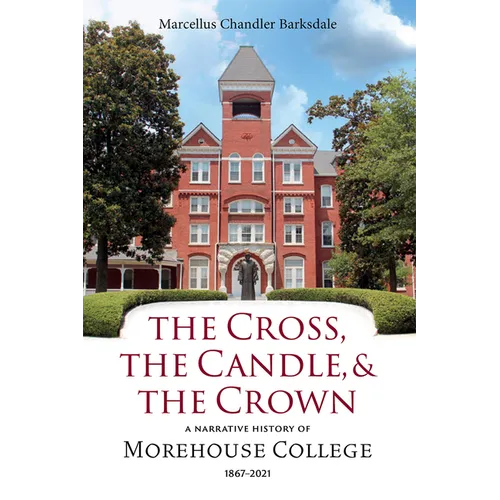 The Cross, the Candle, and the Crown: A Narrative History of Morehouse College, 1867-2021 - Hardcover
