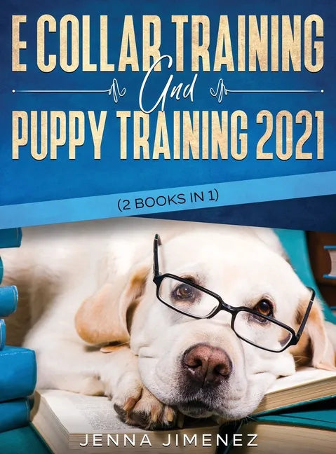 E Collar Training AND Puppy Training 2021 (2 Books IN 1) - Hardcover