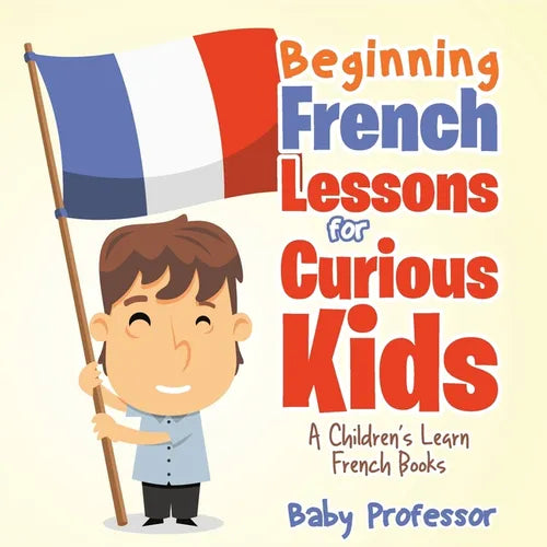 Beginning French Lessons for Curious Kids A Children's Learn French Books - Paperback