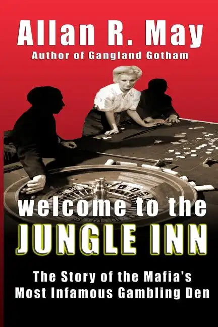 Welcome to the Jungle Inn: The Story of the Mafia's Most Infamous Gambling Den - Paperback