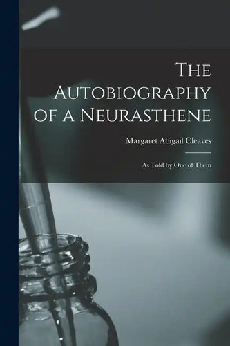 The Autobiography of a Neurasthene: As Told by one of Them - Paperback