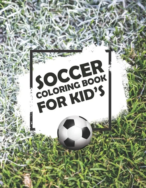 Soccer Coloring Book For Kids: Soccer Lovers Colouring Book for Kids, Children, Players, Boys & Girls, Age 4-8, 8-12 - Kids Football Activity Book - Paperback