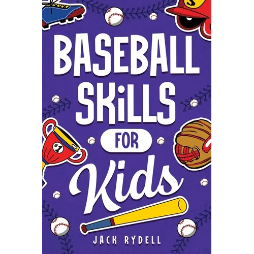 Baseball Skills for Kids: Essential Skills, Drills, and Tips to Play Like a Pro! - Paperback