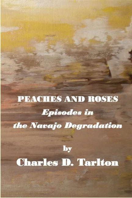 Peaches and Roses- Episodes in the Navajo Degradation: Episoded in the Navajo Degredation - Paperback