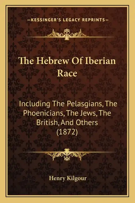 The Hebrew of Iberian Race: Including the Pelasgians, the Phoenicians, the Jews, the British, and Others (1872) - Paperback