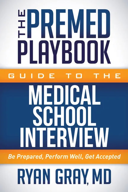 The Premed Playbook Guide to the Medical School Interview: Be Prepared, Perform Well, Get Accepted - Paperback