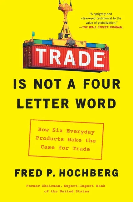Trade Is Not a Four-Letter Word: How Six Everyday Products Make the Case for Trade - Paperback