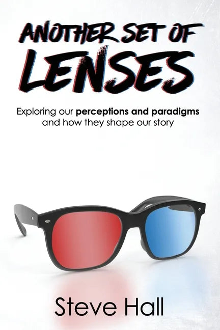 Another Set of Lenses: Exploring our perceptions and paradigms and how they shape our story - Paperback
