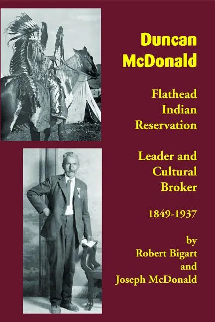 Duncan McDonald: Flathead Indian Reservation Leader and Cultural Broker, 1849-1937 - Paperback