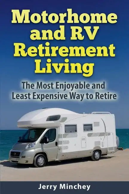 Motorhome and RV Retirement Living: The Most Enjoyable and Least Expensive Way to Retire - Paperback