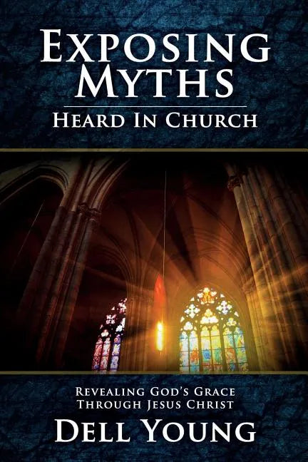Exposing Myths Heard in Church: Revealing God's Grace through Jesus Christ - Paperback