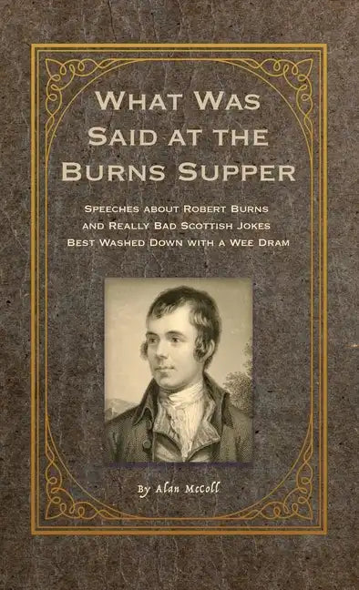 What Was Said at the Burns Supper: Speeches about Robert Burns and Really Bad Scottish Jokes Best Washed Down with a Wee Dram - Hardcover