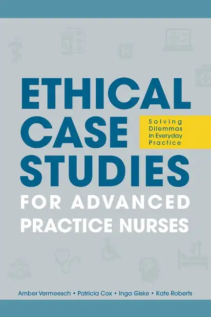 Ethical Case Studies for Advanced Practice Nurses: Solving Dilemmas in Everyday Practice - Paperback