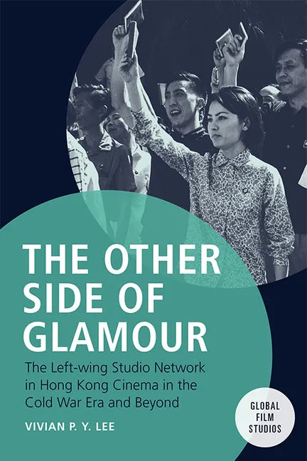The Other Side of Glamour: The Left-Wing Studio Network in Hong Kong Cinema in the Cold War Era and Beyond - Paperback
