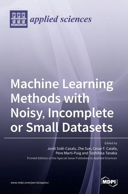 Machine Learning Methods with Noisy, Incomplete or Small Datasets - Hardcover