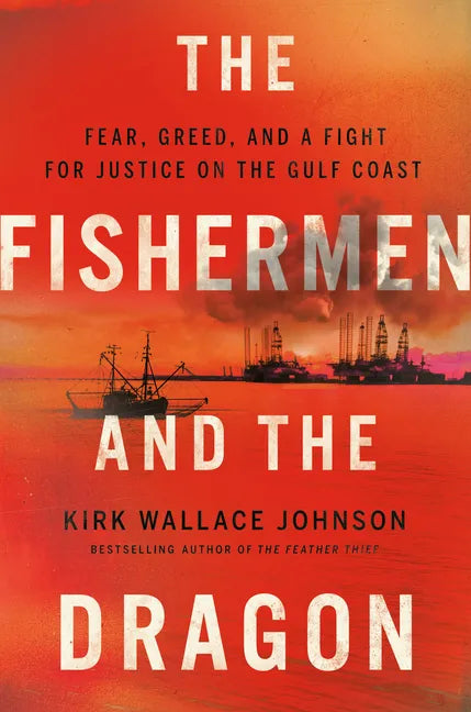 The Fishermen and the Dragon: Fear, Greed, and a Fight for Justice on the Gulf Coast - Hardcover