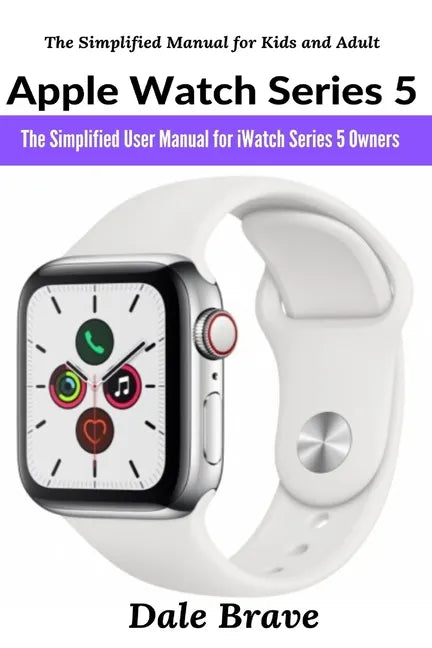 Apple Watch Series 5: The Simplified User Manual for iWatch Series 5 Owners - Paperback