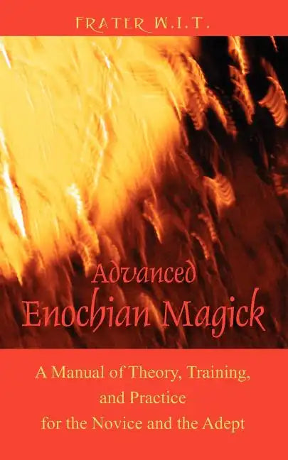 Advanced Enochian Magick: A Manual of Theory, Training, and Practice for the Novice and the Adept - Paperback