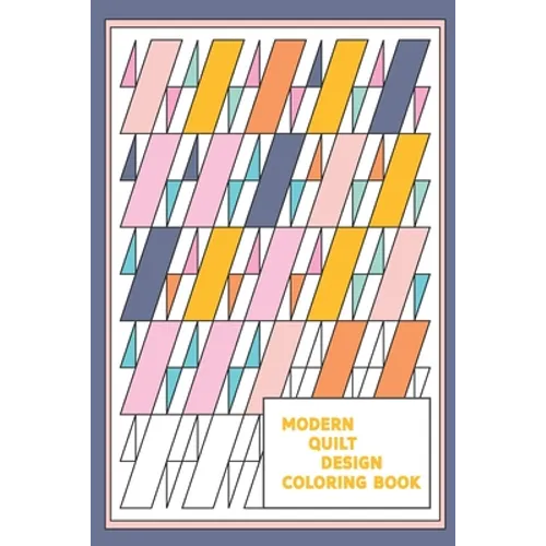 Modern Quilt Design Coloring Book: Geometric Patterns and Shapes for the Modern Quilter - Paperback