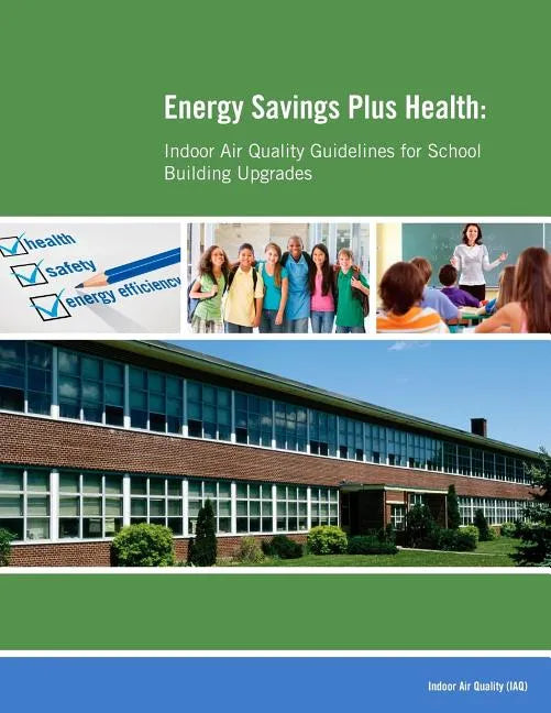 Energy Savings Plus Health: Indoor Air Quality Guidelines for School Building Upgrades - Paperback