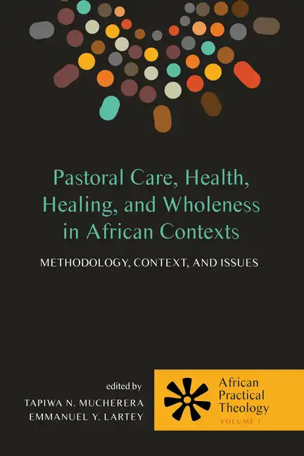 Pastoral Care, Health, Healing, and Wholeness in African Contexts: Methodology, Context, and Issues - Paperback
