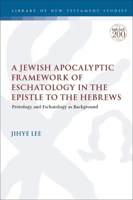 A Jewish Apocalyptic Framework of Eschatology in the Epistle to the Hebrews: Protology and Eschatology as Background - Paperback