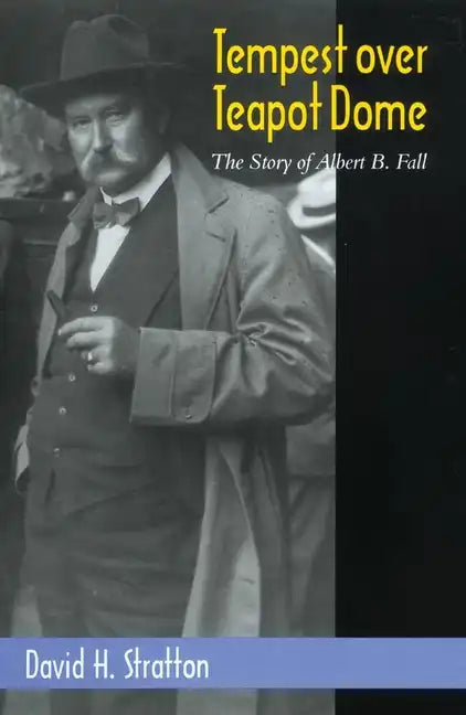 Tempest Over Teapot Dome, Volume 16: The Story of Albert B. Fall - Hardcover