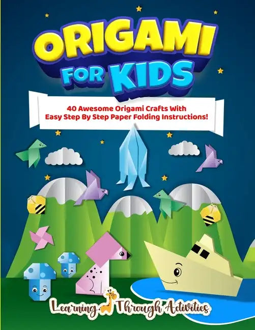 Origami For Kids: 40 Awesome Origami Crafts With Easy Step By Step Paper Folding Instructions! - Paperback