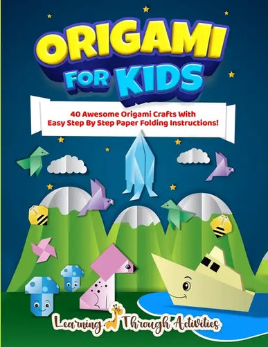 Origami For Kids: 40 Awesome Origami Crafts With Easy Step By Step Paper Folding Instructions! - Paperback