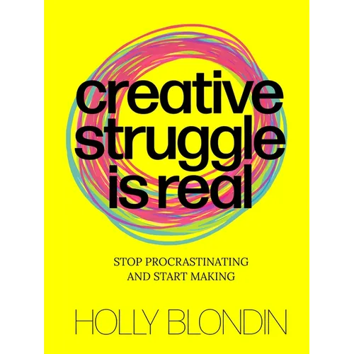 Creative Struggle Is Real: Stop Procrastinating and Start Making - Paperback
