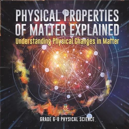 Physical Properties of Matter Explained Understanding Physical Changes in Matter Grade 6-8 Physical Science - Paperback