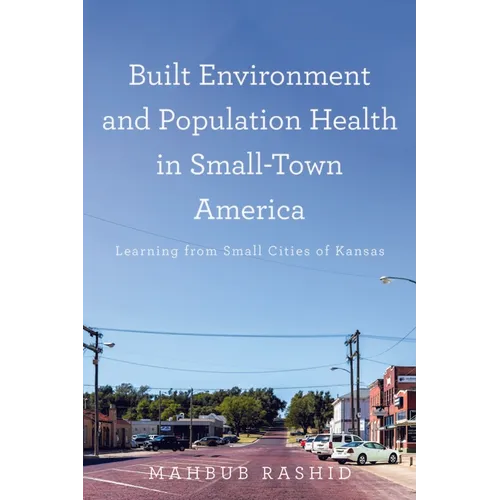 Built Environment and Population Health in Small-Town America: Learning from Small Cities of Kansas - Hardcover