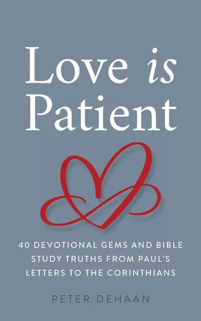 Love Is Patient: 40 Devotional Gems and Biblical Truths from Paul's Letters to the Corinthians - Paperback