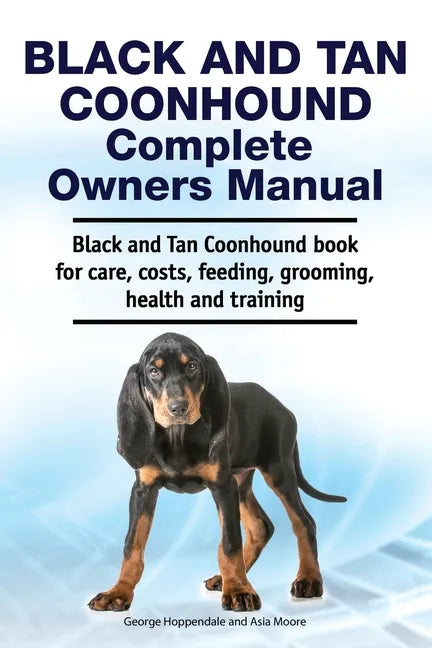 Black and Tan Coonhound Complete Owners Manual. Black and Tan Coonhound book for care, costs, feeding, grooming, health and training. - Paperback