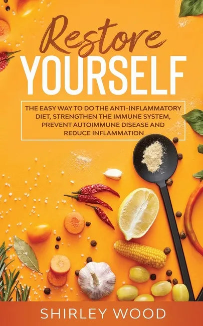 Restore Yourself: The Easy Way to Do The Anti-Inflammatory Diet, Strengthen The Immune System, Prevent Autoimmune Disease and Reduce Inflamammation - Paperback