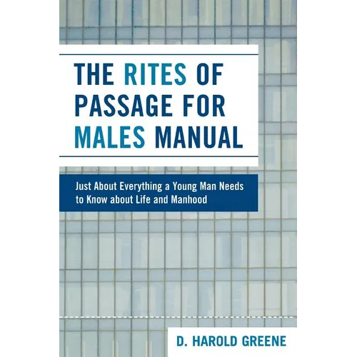 The Rites of Passage for Males Manual: Just About Everything a Young Man Needs to Know About Life and Manhood - Paperback
