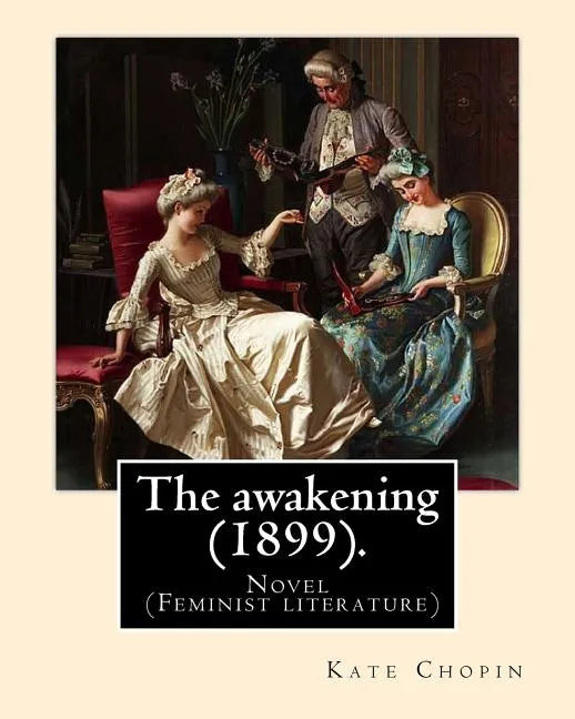 The awakening (1899). By: Kate Chopin: Novel (Genre: feminist literature) - Paperback