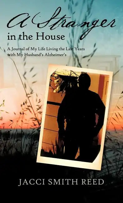 A Stranger in the House: A Journal of My Life Living the Last Years with My Husband's Alzheimer's - Hardcover