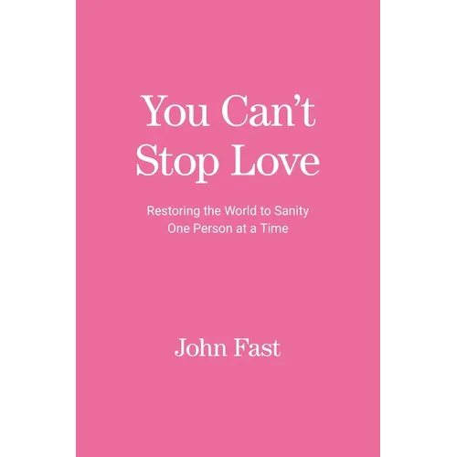 You Can't Stop Love: Restoring the World to Sanity One Person at a Time - Paperback